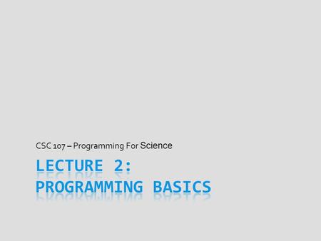 CSC 107 – Programming For Science. History of C  Dennis Ritchie developed C from 1969 – 1973  Based upon B (& other) earlier languages  Since its creation,