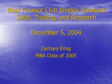 Ross Finance Club Weekly Breakout Sales, Trading, and Research December 5, 2004 Zachary Emig MBA Class of 2005.