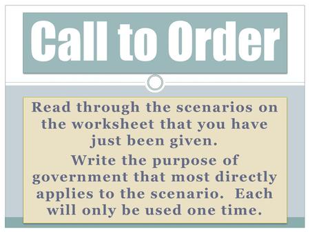 Read through the scenarios on the worksheet that you have just been given. Write the purpose of government that most directly applies to the scenario.