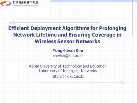 Efficient Deployment Algorithms for Prolonging Network Lifetime and Ensuring Coverage in Wireless Sensor Networks Yong-hwan Kim Korea.