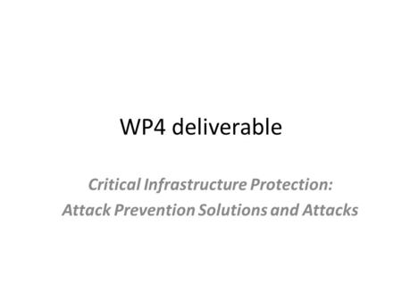 WP4 deliverable Critical Infrastructure Protection: Attack Prevention Solutions and Attacks.