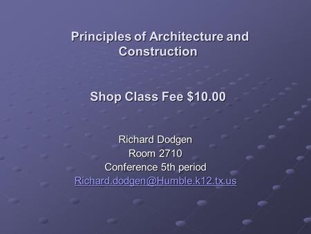 Principles of Architecture and Construction Shop Class Fee $10.00 Principles of Architecture and Construction Shop Class Fee $10.00 Richard Dodgen Room.