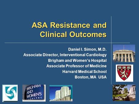 Daniel I. Simon, M.D. Associate Director, Interventional Cardiology Brigham and Women’s Hospital Associate Professor of Medicine Harvard Medical School.