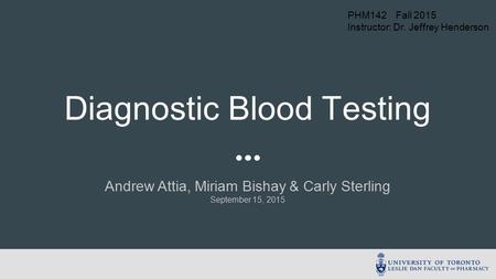 Andrew Attia, Miriam Bishay & Carly Sterling September 15, 2015 Diagnostic Blood Testing PHM142 Fall 2015 Instructor: Dr. Jeffrey Henderson.