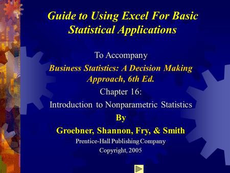 Guide to Using Excel For Basic Statistical Applications To Accompany Business Statistics: A Decision Making Approach, 6th Ed. Chapter 16: Introduction.