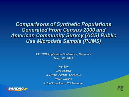 Comparisons of Synthetic Populations Generated From Census 2000 and American Community Survey (ACS) Public Use Microdata Sample (PUMS) 13 th TRB Application.