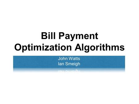 Bill Payment Optimization Algorithms. Purpose To find and/or construct algorithms that will optimize the decision process of paying bills from an account.