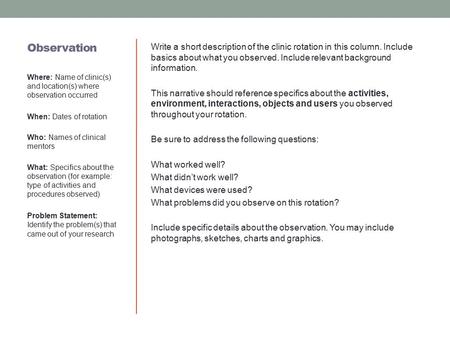 Observation Where: Name of clinic(s) and location(s) where observation occurred When: Dates of rotation Who: Names of clinical mentors What: Specifics.