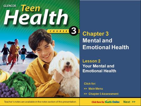 Chapter 3 Mental and Emotional Health Lesson 2 Your Mental and Emotional Health >> Main Menu Next >> >> Chapter 3 Assessment Click for: Teacher’s notes.