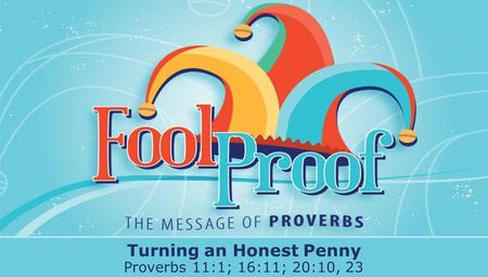 Textbox center Turning an Honest Penny Proverbs 11:1; 16:11; 20:10, 23.