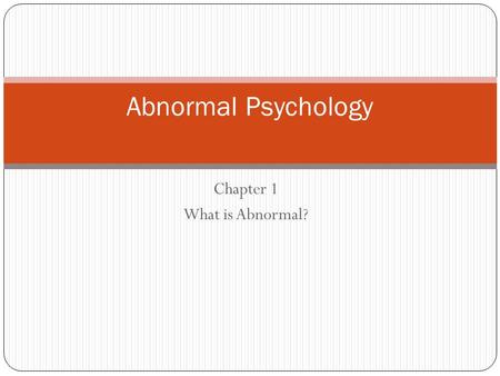 Chapter 1 What is Abnormal? Abnormal Psychology. How do we define abnormality? Deviation from social or situational norms Statistical rarity Personally.