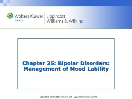 Copyright © 2012 Wolters Kluwer Health | Lippincott Williams & Wilkins Chapter 25: Bipolar Disorders: Management of Mood Lability.