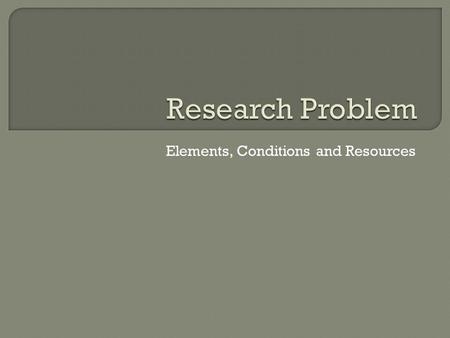 Elements, Conditions and Resources. See to it that the major concepts or terms are clearly defined. The concepts must be such that they can be represented.