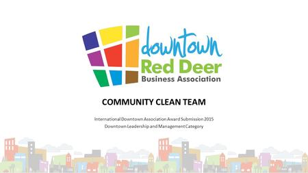 COMMUNITY CLEAN TEAM International Downtown Association Award Submission 2015 Downtown Leadership and Management Category.