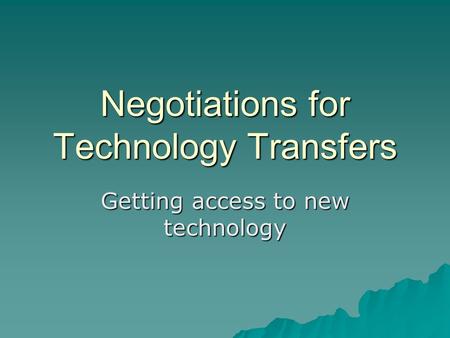 Negotiations for Technology Transfers Getting access to new technology.