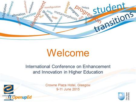 International Conference on Enhancement and Innovation in Higher Education Crowne Plaza Hotel, Glasgow 9-11 June 2015 Welcome.