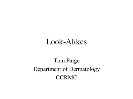 Look-Alikes Tom Paige Department of Dermatology CCRMC.