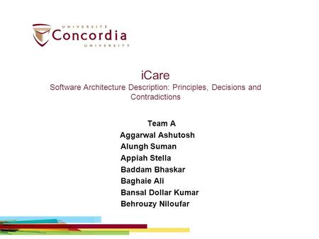 ICare Software Architecture Description: Principles, Decisions and Contradictions Team A Aggarwal Ashutosh Alungh Suman Appiah Stella Baddam Bhaskar Baghaie.