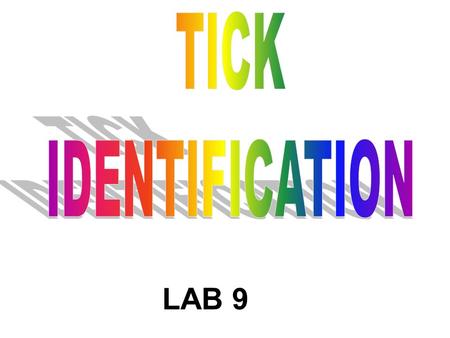 LAB 9. TICKS Relatives to scorpions, mites and spiders Parasites (survival dependent on feeding on a host) GENERA – Hard Ticks (scutum) –Ixodes species.