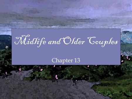 Midlife and Older Couples Chapter 13 Midlife and Older Couples Chapter 13.