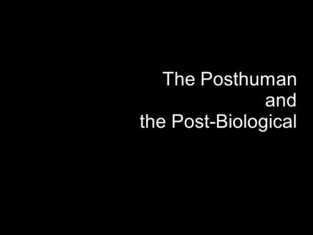 The Posthuman and the Post-Biological. The goal of the post-human is a zoo of posthumanities rather than the family of man Judith/Jack Halberstam & Ira.