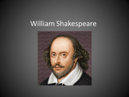 William Shakespeare. Baptized as William Shakespeare on April 26, 1564 (leading some people to believe his birthday was April 23 rd ). Place: Stratford-upon-Avon,