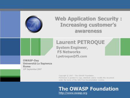 Copyright © 2007 - The OWASP Foundation Permission is granted to copy, distribute and/or modify this document under the terms of the GNU Free Documentation.