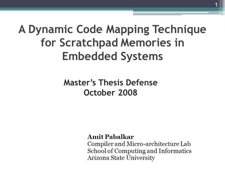 A Dynamic Code Mapping Technique for Scratchpad Memories in Embedded Systems Amit Pabalkar Compiler and Micro-architecture Lab School of Computing and.