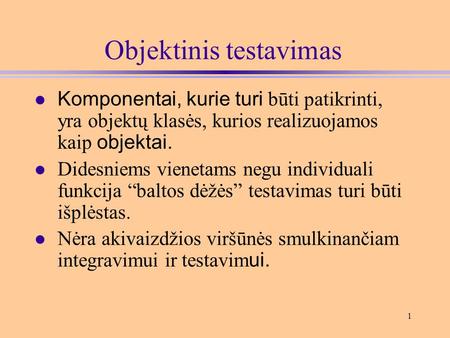 1 Komponentai, kurie turi būti patikrinti, yra objektų klasės, kurios realizuojamos kaip objektai. l Didesniems vienetams negu individuali funkcija “baltos.