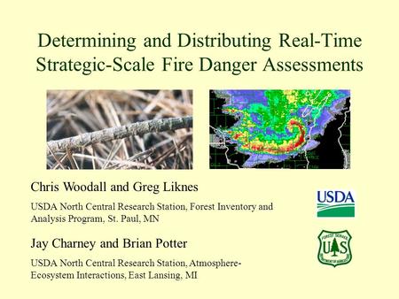 Determining and Distributing Real-Time Strategic-Scale Fire Danger Assessments Chris Woodall and Greg Liknes USDA North Central Research Station, Forest.