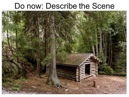 Do now: Describe the Scene. Today’s Agenda Do Now Notes on Vivid Scenery Practice writing vivid scenery Peer review of writing piece Revise your scenery.