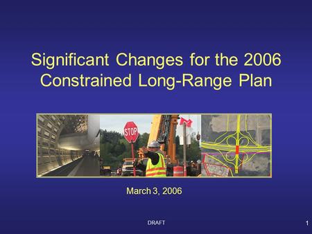 DRAFT 1 Significant Changes for the 2006 Constrained Long-Range Plan March 3, 2006.