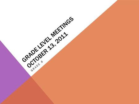 GRADE LEVEL MEETINGS OCTOBER 13, 2011 GRADE 6. WHY ARE WE LOOKING AT ELA DATA? State Test New curriculum coming ELA needed in all areas Other exams are.