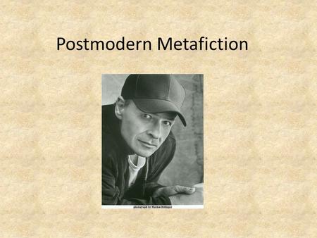 Postmodern Metafiction. Postmodern literature often calls attention to its own artificiality, its own status as fiction So it pays attention to not just.