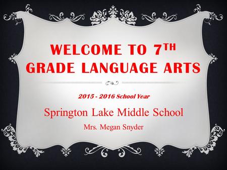 WELCOME TO 7 TH GRADE LANGUAGE ARTS 2015 - 2016 School Year Springton Lake Middle School Mrs. Megan Snyder.