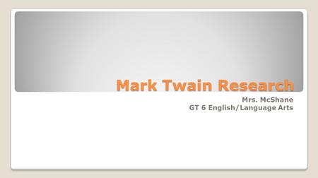 Mark Twain Research Mrs. McShane GT 6 English/Language Arts.