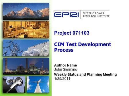 Project 071103 CIM Test Development Process Author Name John Simmins Weekly Status and Planning Meeting 1/25/2011.