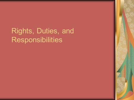 Rights, Duties, and Responsibilities