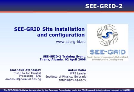 Www.see-grid.eu SEE-GRID-2 The SEE-GRID-2 initiative is co-funded by the European Commission under the FP6 Research Infrastructures contract no. 031775.