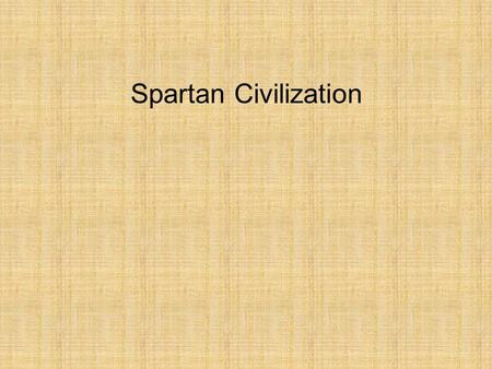 Spartan Civilization. Spartan Social Structure: Spartiates:Perioeci:Helots:Women: