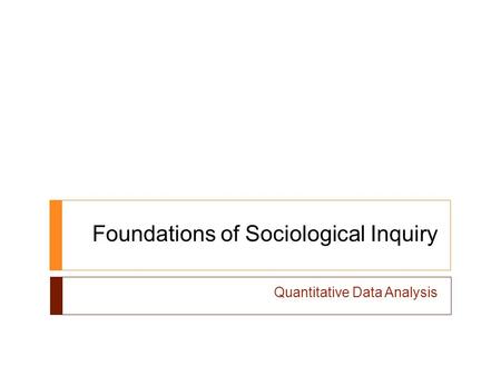 Foundations of Sociological Inquiry Quantitative Data Analysis.