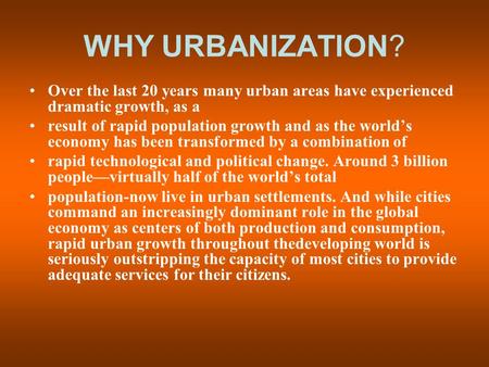 WHY URBANIZATION? Over the last 20 years many urban areas have experienced dramatic growth, as a result of rapid population growth and as the world’s economy.