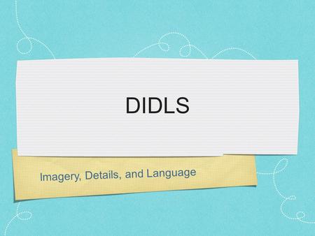 Imagery, Details, and Language DIDLS. Imagery Definition: an author’s use of descriptive and figurative language to create a picture in the reader’s mind’s.