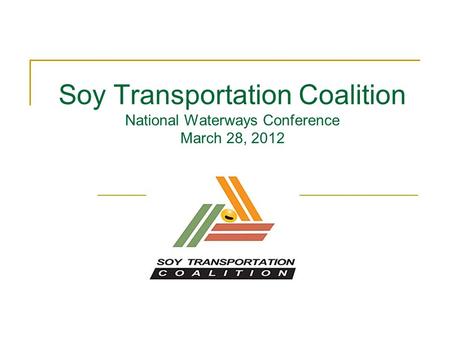 Soy Transportation Coalition National Waterways Conference March 28, 2012.