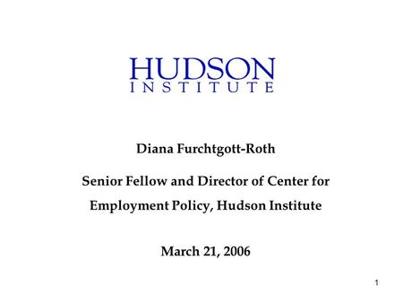 1 Diana Furchtgott-Roth Senior Fellow and Director of Center for Employment Policy, Hudson Institute March 21, 2006.