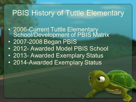 PBIS History of Tuttle Elementary 2006-Current Tuttle Elementary School/Development of PBIS Matrix 2007-2008 Began PBIS 2012- Awarded Model PBIS School.