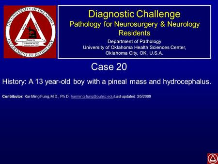 Diagnostic Challenge Pathology for Neurosurgery & Neurology Residents Department of Pathology University of Oklahoma Health Sciences Center, Oklahoma City,