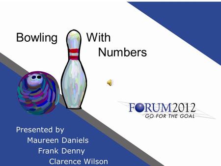 Bowling With Numbers Presented by Maureen Daniels Frank Denny Clarence Wilson.