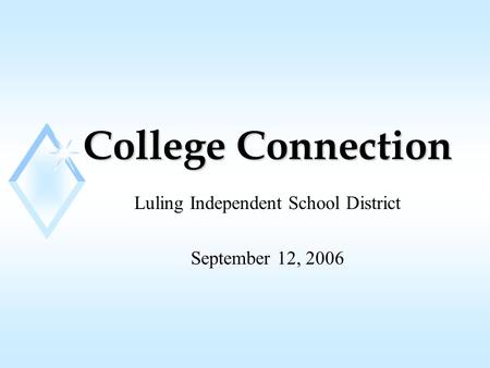 College Connection Luling Independent School District September 12, 2006.