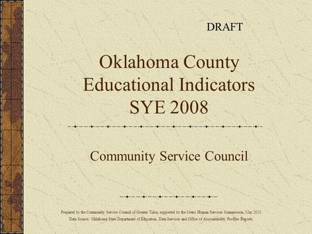 Oklahoma County Educational Indicators SYE 2008 Community Service Council Prepared by the Community Service Council of Greater Tulsa, supported by the.